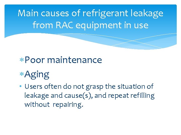 Main causes of refrigerant leakage from RAC equipment in use Poor maintenance Aging •