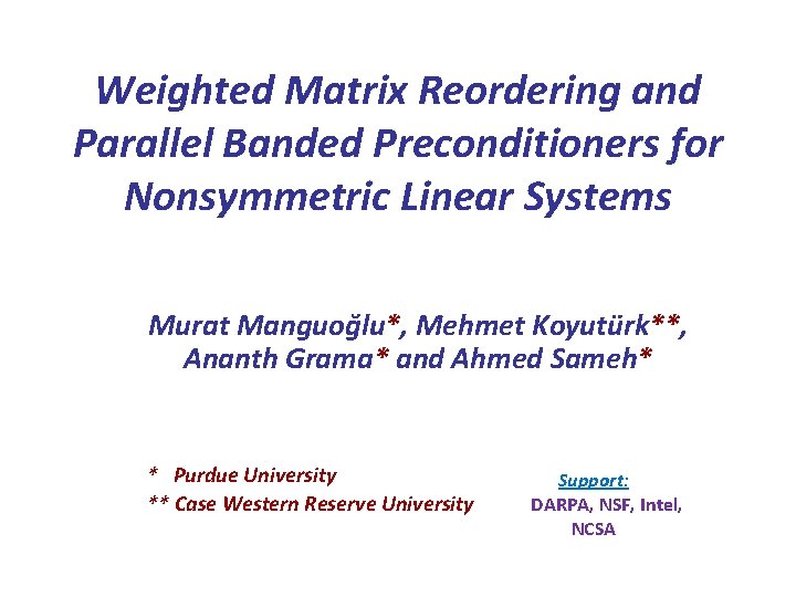 Weighted Matrix Reordering and Parallel Banded Preconditioners for Nonsymmetric Linear Systems Murat Manguoğlu*, Mehmet