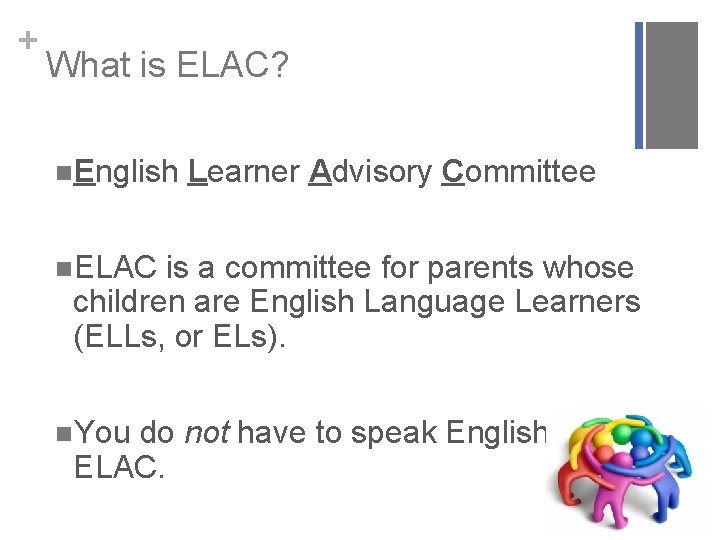 + What is ELAC? n. English Learner Advisory Committee n. ELAC is a committee