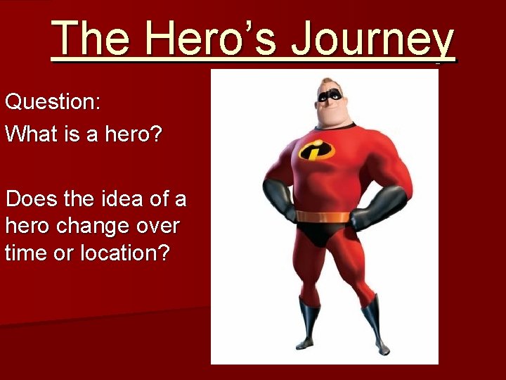 The Hero’s Journey Question: What is a hero? Does the idea of a hero