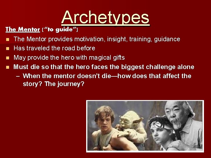 Archetypes The Mentor (“to guide”) n The Mentor provides motivation, insight, training, guidance n