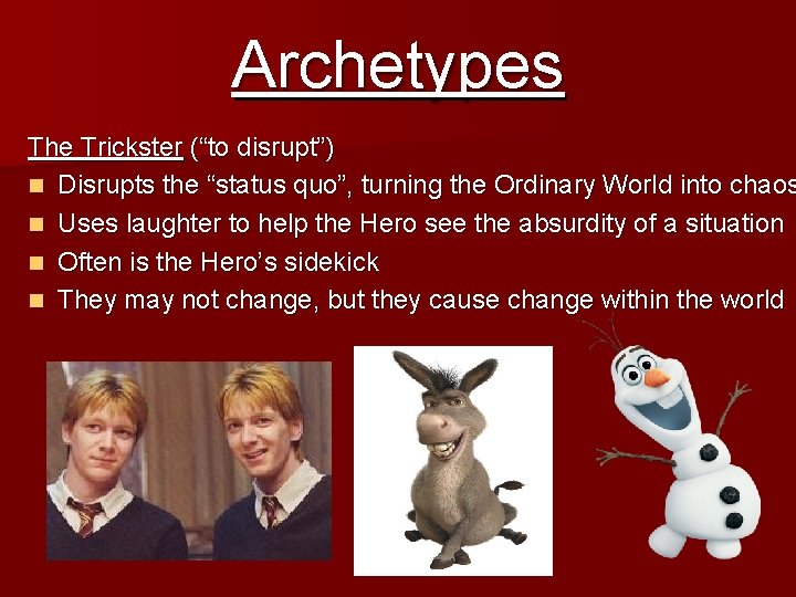 Archetypes The Trickster (“to disrupt”) n Disrupts the “status quo”, turning the Ordinary World