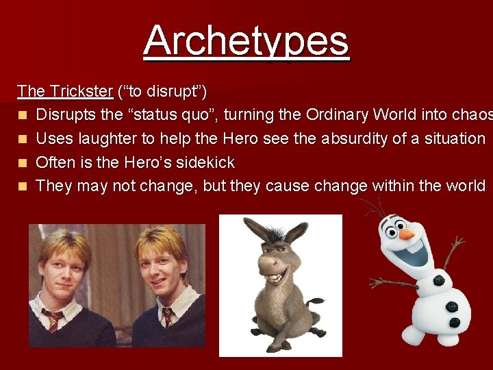 Archetypes The Trickster (“to disrupt”) n Disrupts the “status quo”, turning the Ordinary World