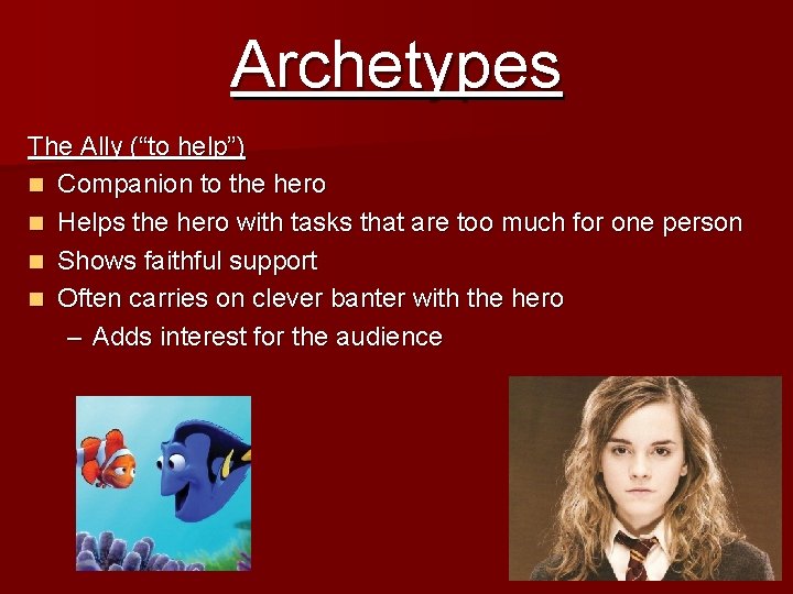 Archetypes The Ally (“to help”) n Companion to the hero n Helps the hero