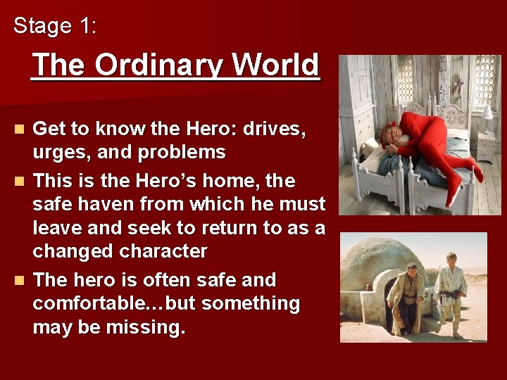 Stage 1: The Ordinary World Get to know the Hero: drives, urges, and problems