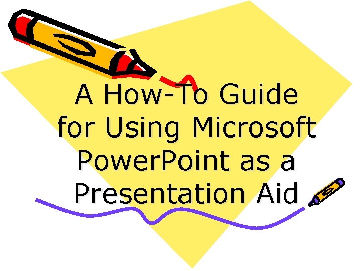 A How-To Guide for Using Microsoft Power. Point as a Presentation Aid 