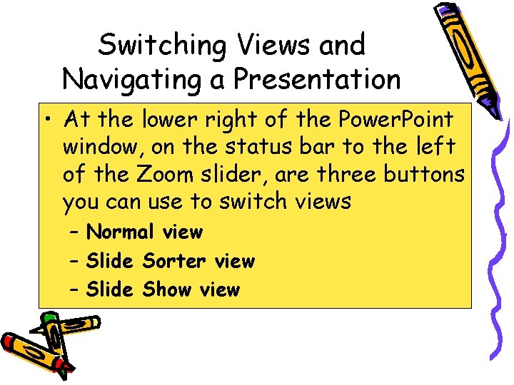 Switching Views and Navigating a Presentation • At the lower right of the Power.