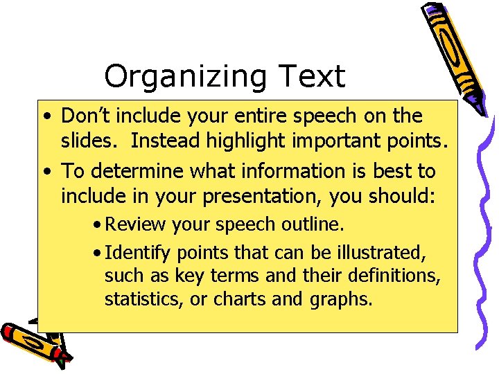 Organizing Text • Don’t include your entire speech on the slides. Instead highlight important