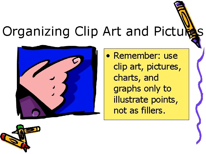 Organizing Clip Art and Pictures • Remember: use clip art, pictures, charts, and graphs
