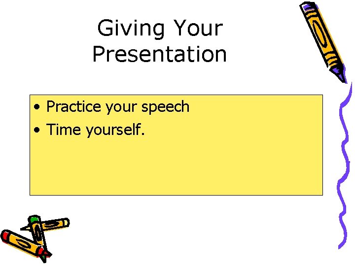 Giving Your Presentation • Practice your speech • Time yourself. 