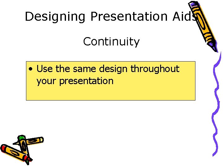 Designing Presentation Aids Continuity • Use the same design throughout your presentation 