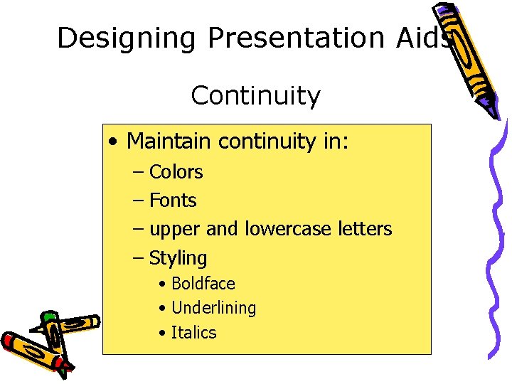 Designing Presentation Aids Continuity • Maintain continuity in: – Colors – Fonts – upper