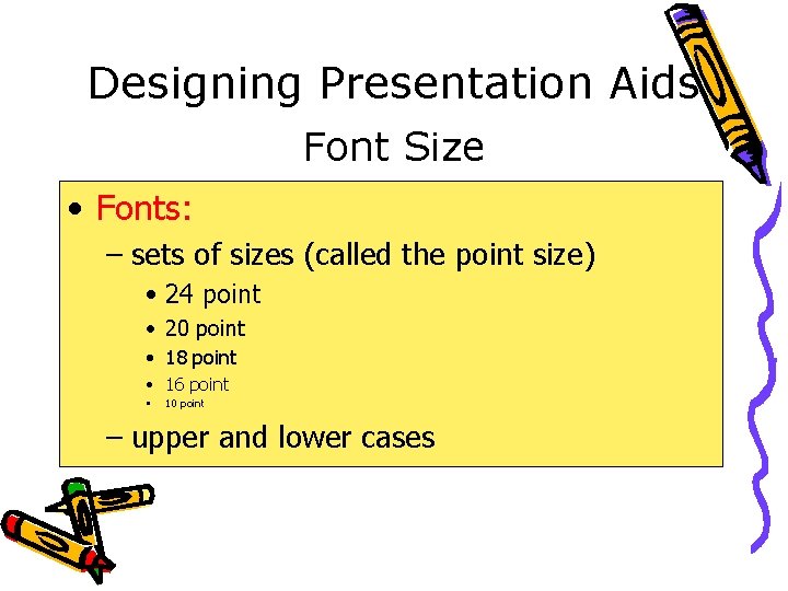 Designing Presentation Aids Font Size • Fonts: – sets of sizes (called the point