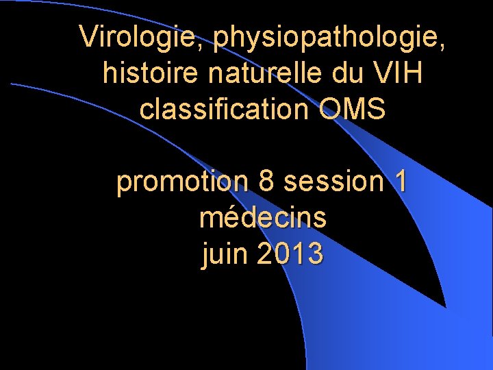 Virologie, physiopathologie, histoire naturelle du VIH classification OMS promotion 8 session 1 médecins juin