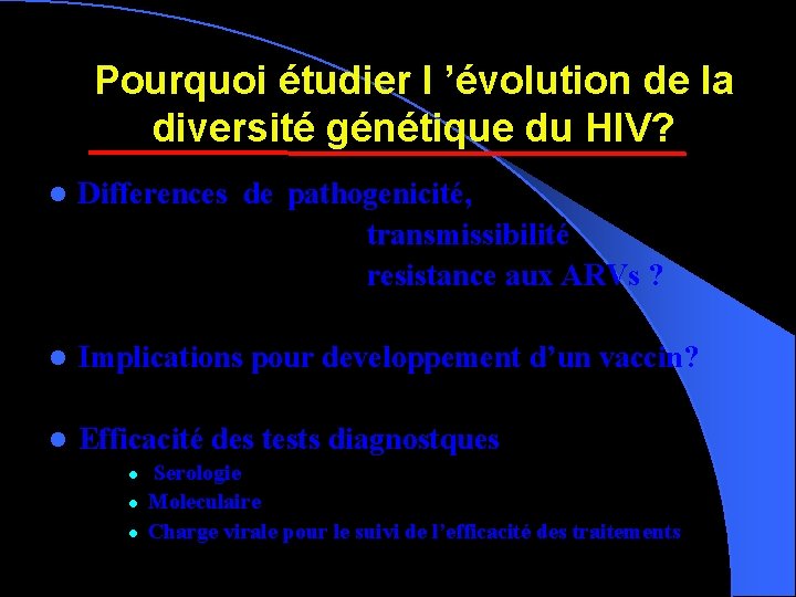 Pourquoi étudier l ’évolution de la diversité génétique du HIV? l Differences de pathogenicité,