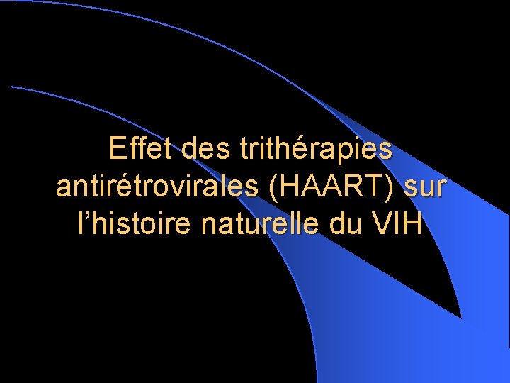 Effet des trithérapies antirétrovirales (HAART) sur l’histoire naturelle du VIH 