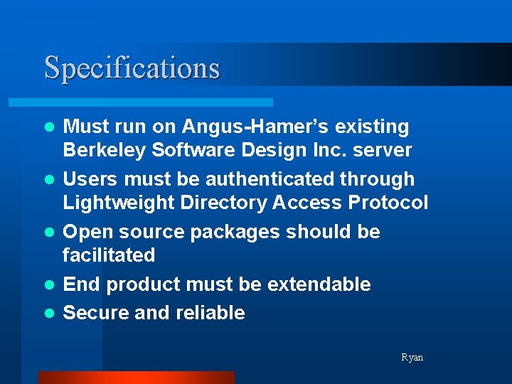 Specifications l l l Must run on Angus-Hamer’s existing Berkeley Software Design Inc. server