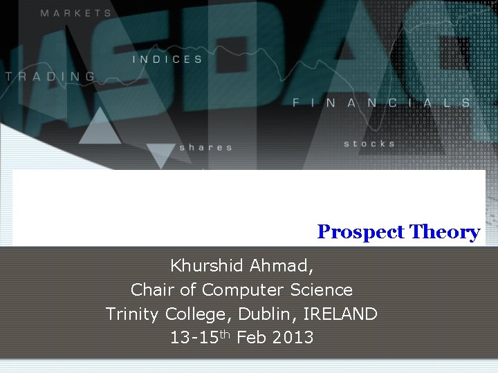 Prospect Theory Khurshid Ahmad, Chair of Computer Science Trinity College, Dublin, IRELAND 13 -15