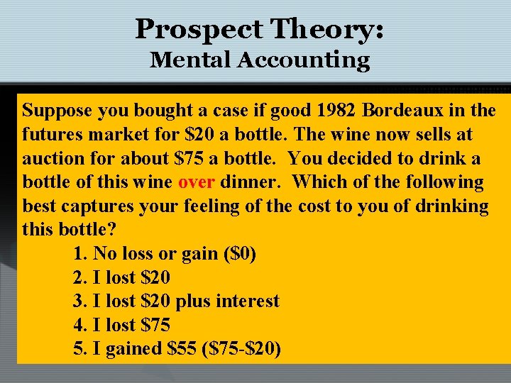 Prospect Theory: Mental Accounting Suppose you bought a case if good 1982 Bordeaux in