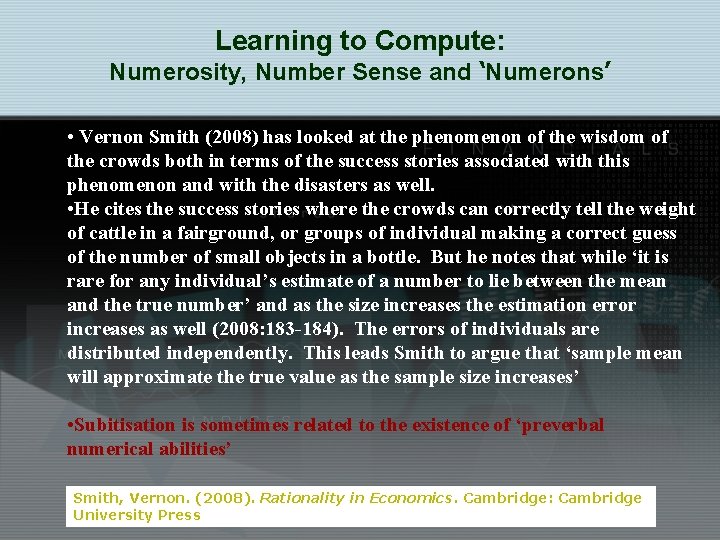 Learning to Compute: Numerosity, Number Sense and ‘Numerons’ • Vernon Smith (2008) has looked