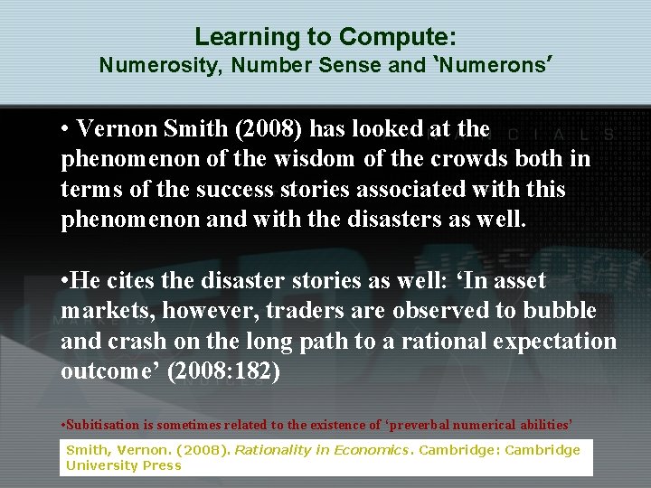 Learning to Compute: Numerosity, Number Sense and ‘Numerons’ • Vernon Smith (2008) has looked