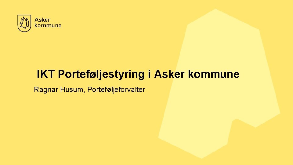 IKT Porteføljestyring i Asker kommune Ragnar Husum, Porteføljeforvalter 