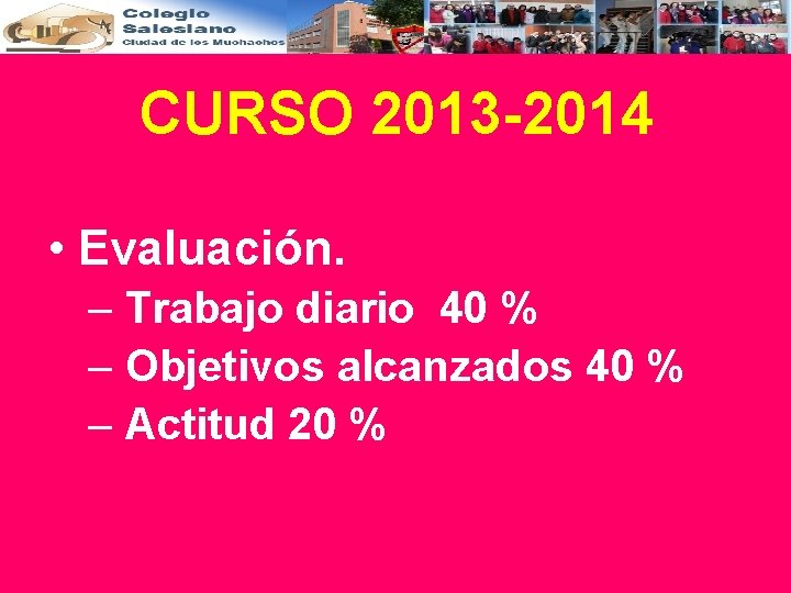 CURSO 2013 -2014 • Evaluación. – Trabajo diario 40 % – Objetivos alcanzados 40