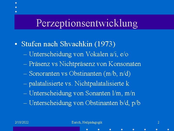 Perzeptionsentwicklung • Stufen nach Shvachkin (1973) – Unterscheidung von Vokalen a/i, e/o – Präsenz