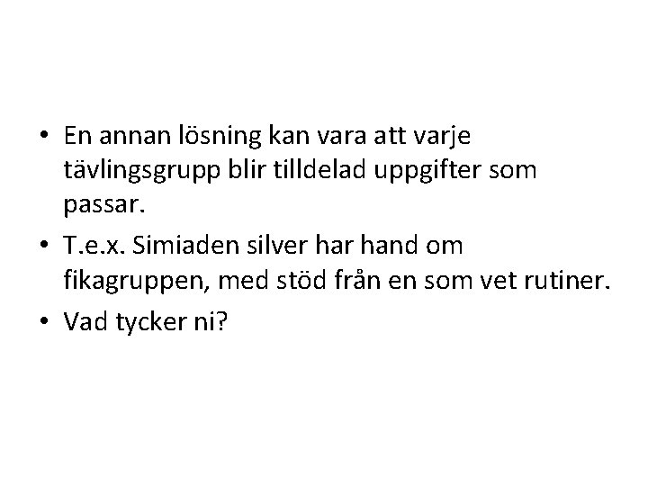 • En annan lösning kan vara att varje tävlingsgrupp blir tilldelad uppgifter som • En annan lösning kan vara att varje tävlingsgrupp blir tilldelad uppgifter som