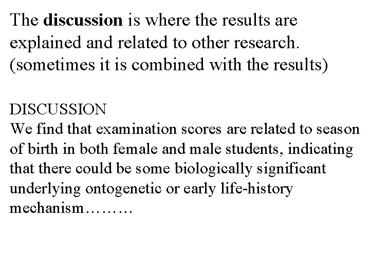 The discussion is where the results are explained and related to other research. (sometimes