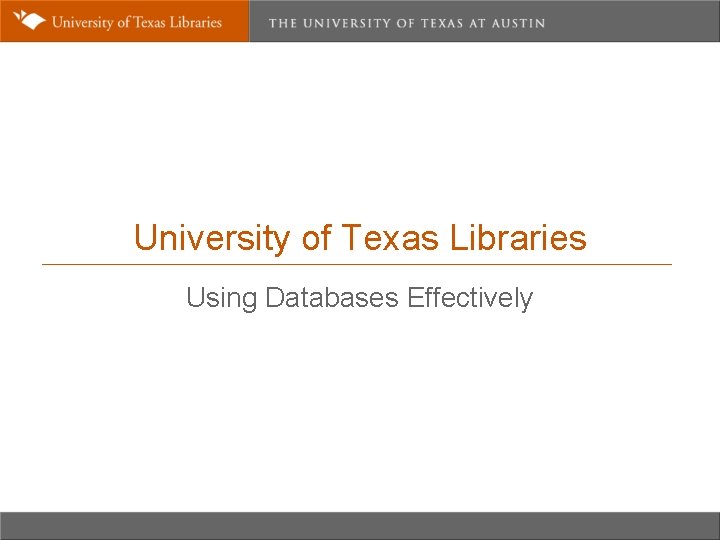 University of Texas Libraries Using Databases Effectively 