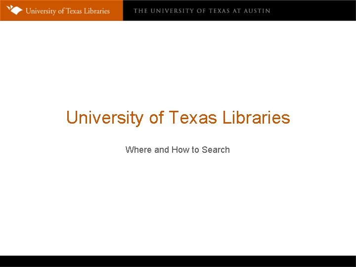 University of Texas Libraries Where and How to Search 