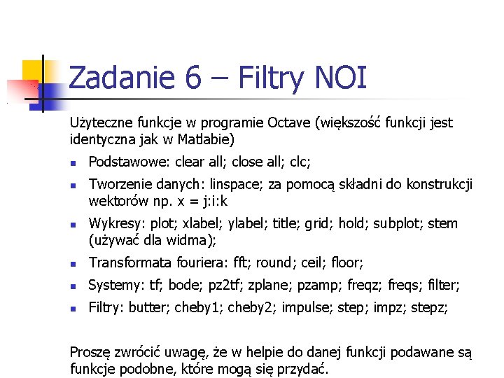 Zadanie 6 – Filtry NOI Użyteczne funkcje w programie Octave (większość funkcji jest identyczna