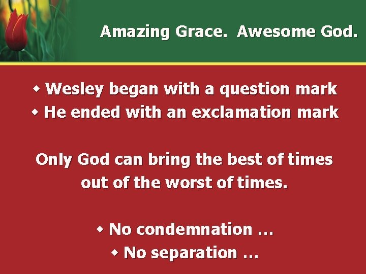 Amazing Grace. Awesome God. w Wesley began with a question mark w He ended