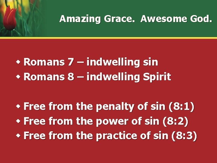 Amazing Grace. Awesome God. w Romans 7 – indwelling sin w Romans 8 –