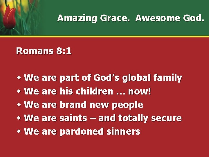 Amazing Grace. Awesome God. Romans 8: 1 w We are part of God’s global