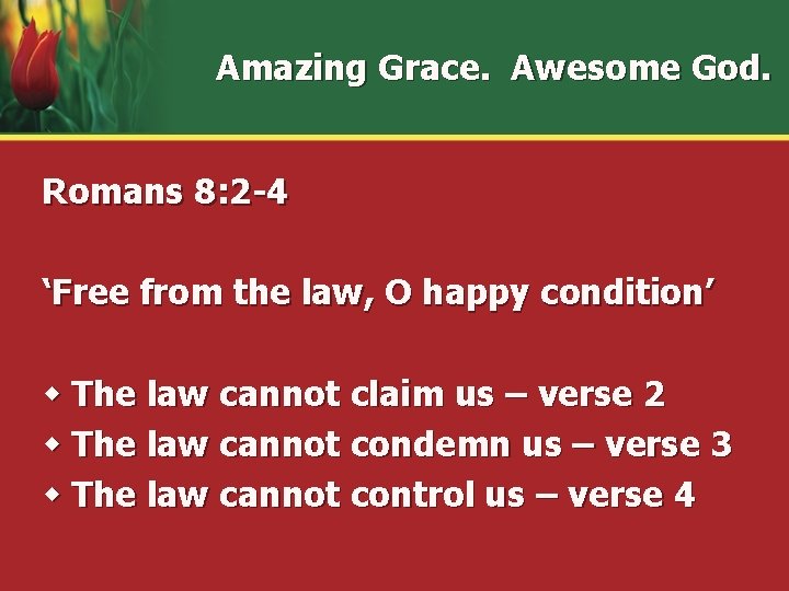 Amazing Grace. Awesome God. Romans 8: 2 -4 ‘Free from the law, O happy