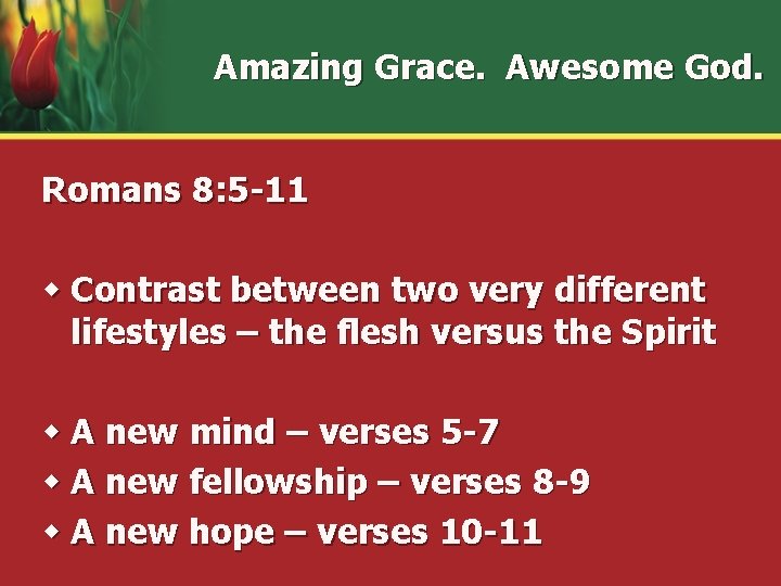 Amazing Grace. Awesome God. Romans 8: 5 -11 w Contrast between two very different