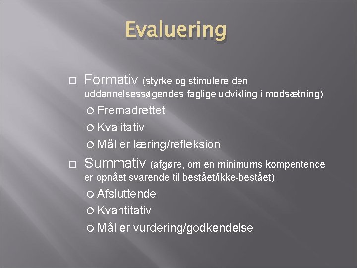 Evaluering Formativ (styrke og stimulere den uddannelsessøgendes faglige udvikling i modsætning) Fremadrettet Kvalitativ Mål