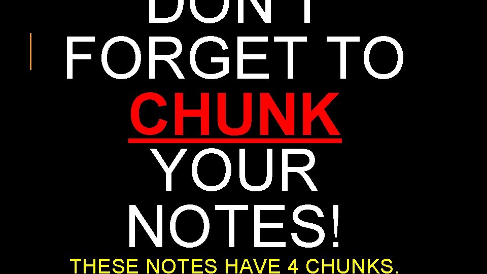 DON’T FORGET TO CHUNK YOUR NOTES! THESE NOTES HAVE 4 CHUNKS. 