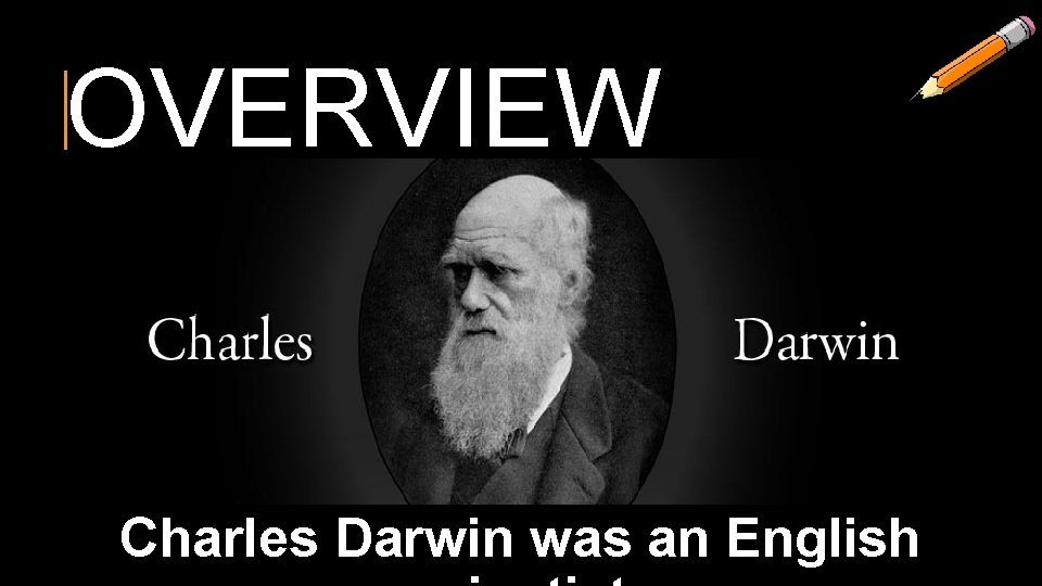 OVERVIEW Charles Darwin was an English 