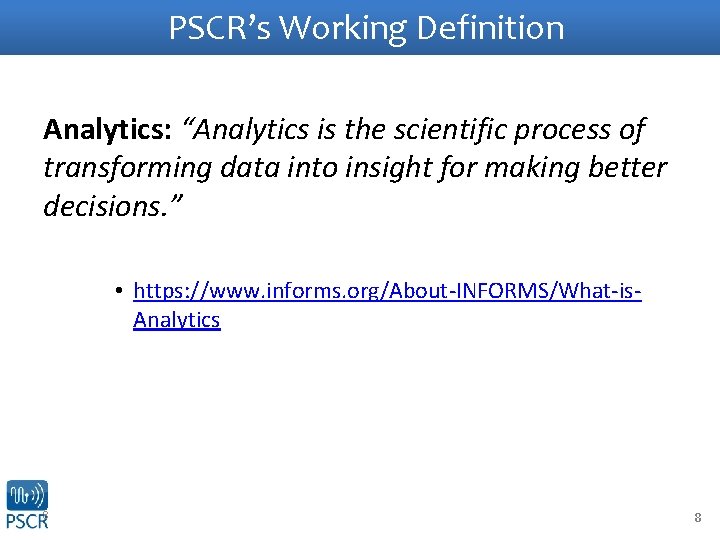 PSCR’s Working Definition Analytics: “Analytics is the scientific process of transforming data into insight