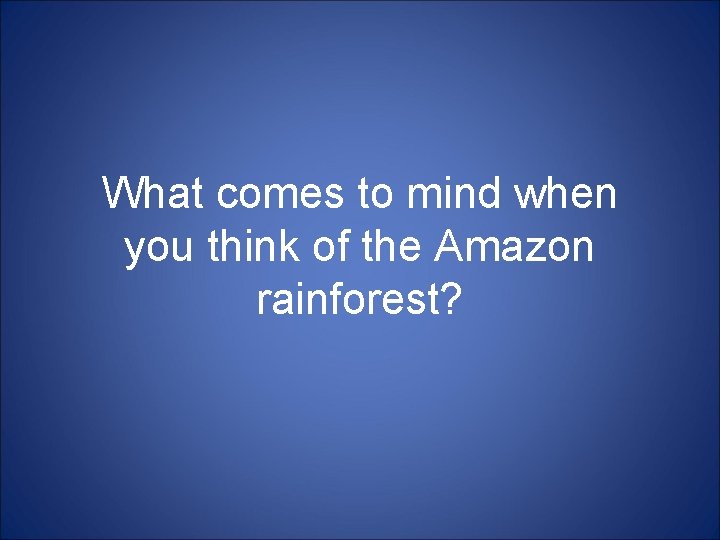 What comes to mind when you think of the Amazon rainforest? 