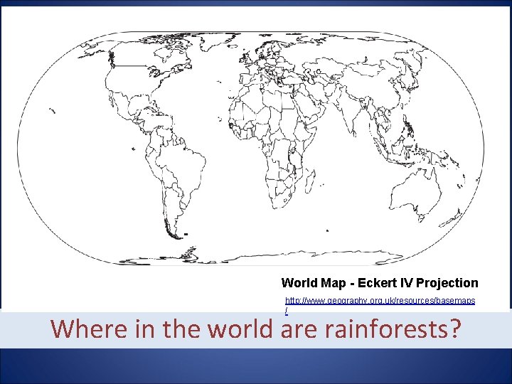 World Map - Eckert IV Projection http: //www. geography. org. uk/resources/basemaps / Where in
