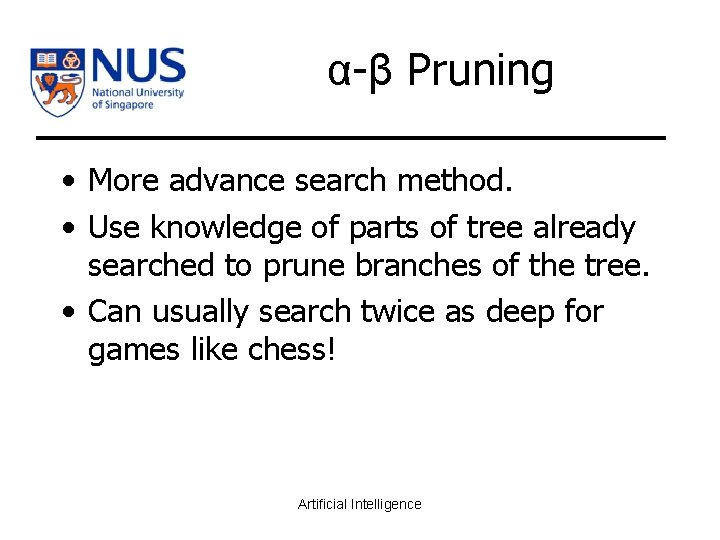 α-β Pruning • More advance search method. • Use knowledge of parts of tree