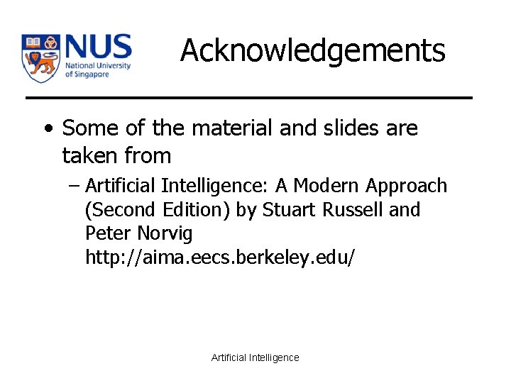 Acknowledgements • Some of the material and slides are taken from – Artificial Intelligence: