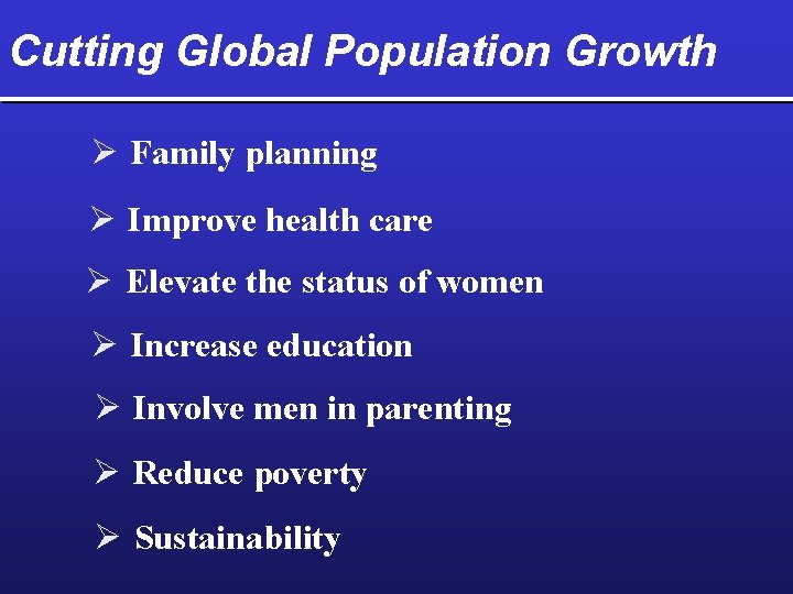 Cutting Global Population Growth Ø Family planning Ø Improve health care Ø Elevate the