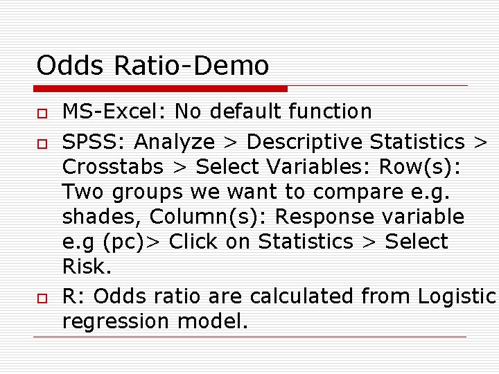 Odds Ratio-Demo o MS-Excel: No default function SPSS: Analyze > Descriptive Statistics > Crosstabs