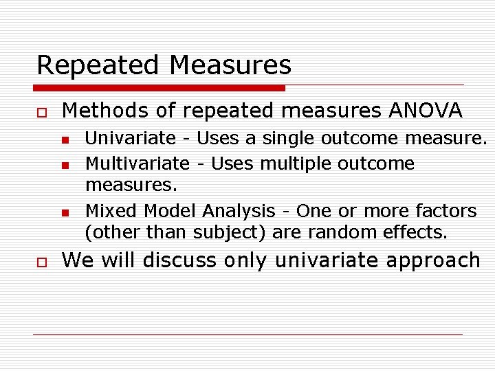 Repeated Measures o Methods of repeated measures ANOVA n n n o Univariate -