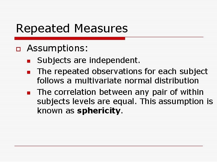 Repeated Measures o Assumptions: n n n Subjects are independent. The repeated observations for